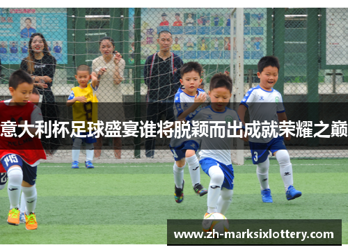 意大利杯足球盛宴谁将脱颖而出成就荣耀之巅 意大利杯足球盛宴谁将脱颖而出成就荣耀之巅