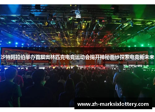 沙特阿拉伯举办首届奥林匹克电竞运动会揭开神秘面纱探索电竞新未来 沙特阿拉伯举办首届奥林匹克电竞运动会揭开神秘面纱探索电竞新未来