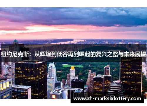 纽约尼克斯：从辉煌到低谷再到崛起的复兴之路与未来展望