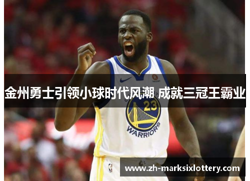 金州勇士引领小球时代风潮 成就三冠王霸业