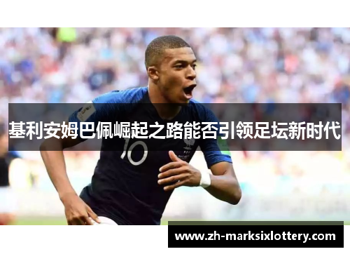 基利安姆巴佩崛起之路能否引领足坛新时代